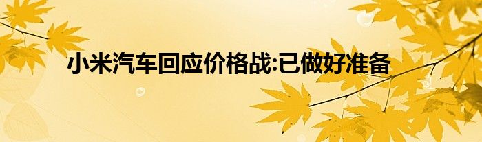 小米汽车回应价格战:已做好准备