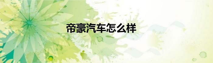 帝豪汽车怎么样