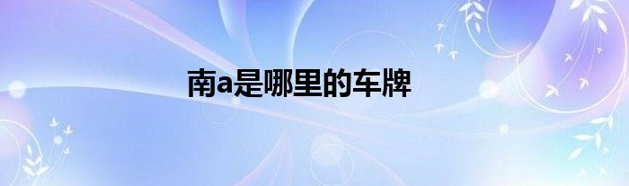 南a是哪里的车牌