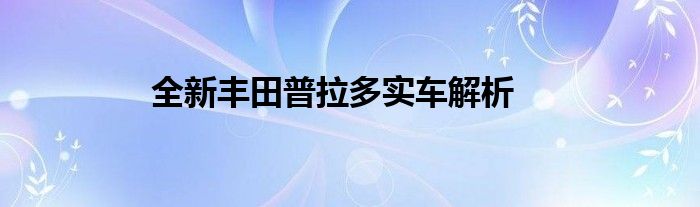 全新丰田普拉多实车解析