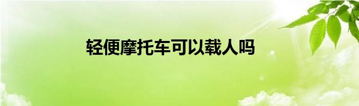 轻便摩托车可以载人吗