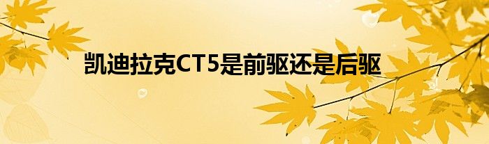 凯迪拉克CT5是前驱还是后驱